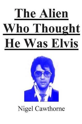 Book cover for The Alien Who Thought He Was Elvis