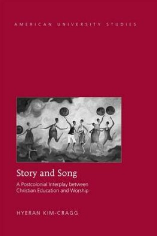 Cover of Story and Song: A Postcolonial Interplay Between Christian Education and Worship