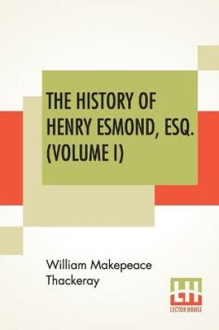 Cover of The History Of Henry Esmond, Esq. (Volume I)
