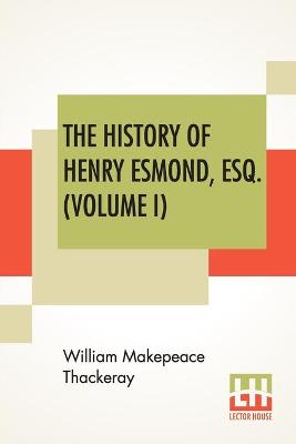 Book cover for The History Of Henry Esmond, Esq. (Volume I)