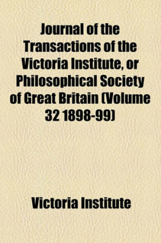 Cover of Journal of the Transactions of the Victoria Institute, or Philosophical Society of Great Britain (Volume 32 1898-99)