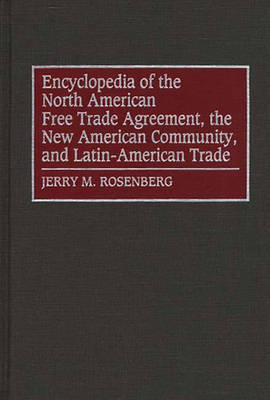 Book cover for Encyclopedia of the North American Free Trade Agreement, the New American Community, and Latin-American Trade