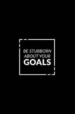 Cover of Be Stubborn about Your Goals 2019 Planner