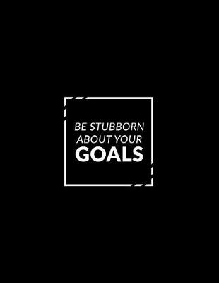 Book cover for Be Stubborn about Your Goals 2019 Planner