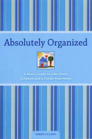 Cover of Absolutely Organized: A Mom's Guide to a No-Stress Schedule and Clutter-Free