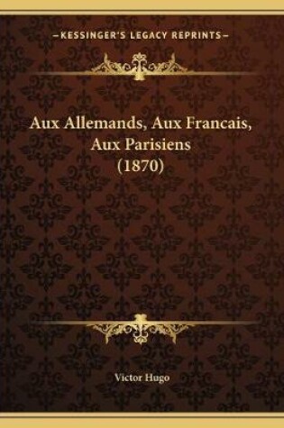 Cover of Aux Allemands, Aux Francais, Aux Parisiens (1870)