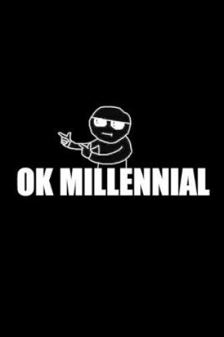 Cover of Ok Millennial - Gag Notebook Cover For Older Generations - 6x9 Inches - 120 Pages