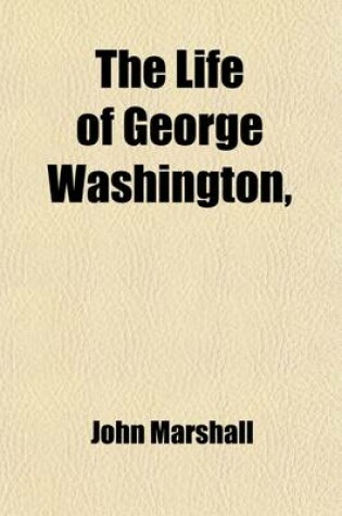 Cover of The Life of George Washington; Commander in Chief of the American Forces, During the War Which Established the Independence of His Country, and First President of the United States Volume 5