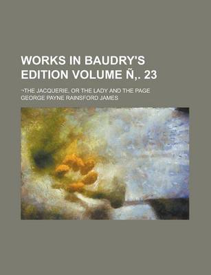 Book cover for Works in Baudry's Edition; -The Jacquerie, or the Lady and the Page Volume N . 23