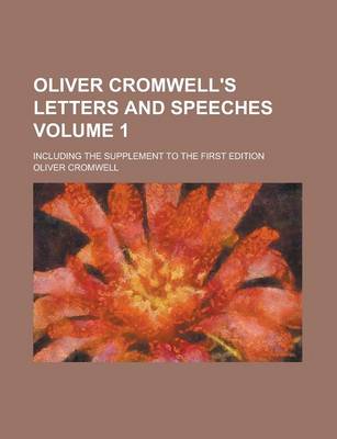 Book cover for Oliver Cromwell's Letters and Speeches (Volume 1); Including the Supplement to the First Edition