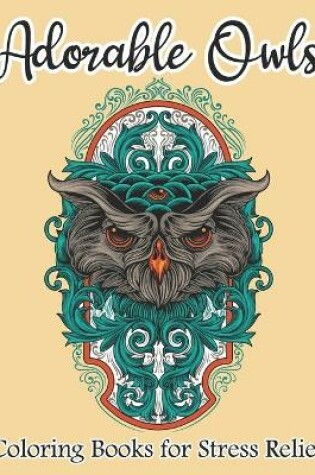 Cover of Adorable Owls Coloring Book For Stress Relief