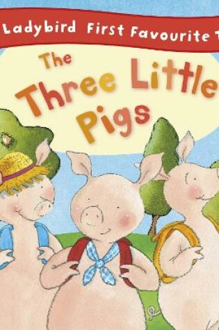 Cover of The Three Little Pigs: Ladybird First Favourite Tales