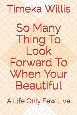 Book cover for So Many Thing To Look Forward To When Your Beautiful