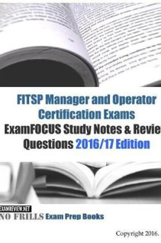 Cover of FITSP Manager and Operator Certification Exams ExamFOCUS Study Notes & Review Questions 2016/17 Edition