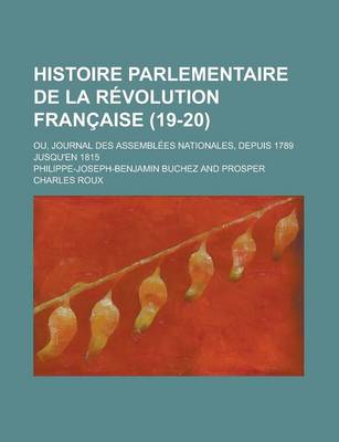 Book cover for Histoire Parlementaire de La Revolution Francaise (19-20); Ou, Journal Des Assemblees Nationales, Depuis 1789 Jusqu'en 1815