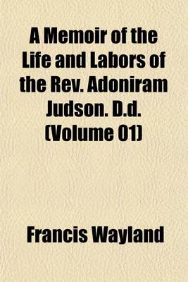 Book cover for A Memoir of the Life and Labors of the REV. Adoniram Judson. D.D. (Volume 01)