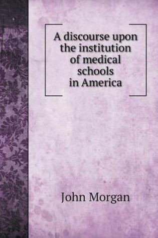 Cover of A discourse upon the institution of medical schools in America