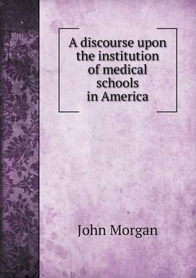 Book cover for A discourse upon the institution of medical schools in America