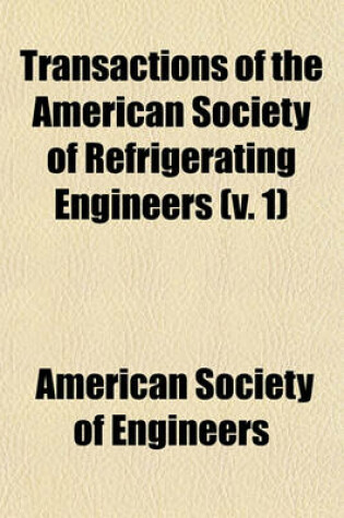 Cover of Transactions of the American Society of Refrigerating Engineers (Volume 1)