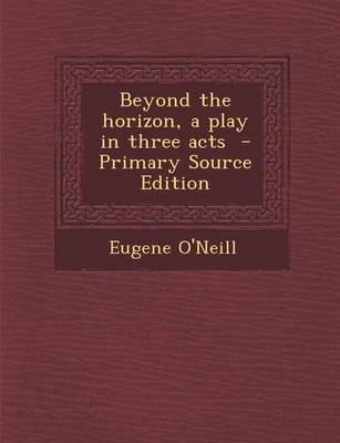 Book cover for Beyond the Horizon, a Play in Three Acts - Primary Source Edition