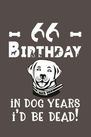 Cover of 66 Birthday - In Dog Years I'd Be Dead!