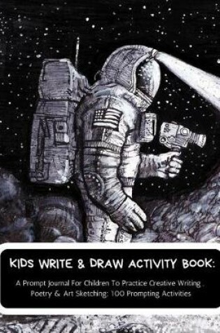 Cover of Kids Write & Draw Activity Book a Prompt Journal for Children to Practice Creative Writing, Poetry & Art Sketching