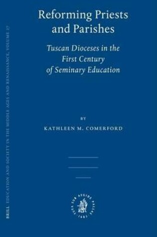 Cover of Reforming Priests and Parishes: Tuscan Dioceses in the First Century of Seminary Education