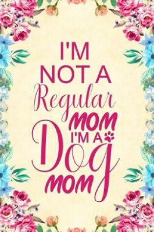 Cover of I'm Not a Regular Mom I'm a Dog Mom