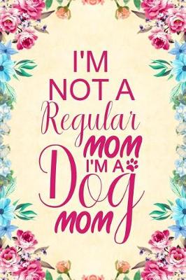 Book cover for I'm Not a Regular Mom I'm a Dog Mom