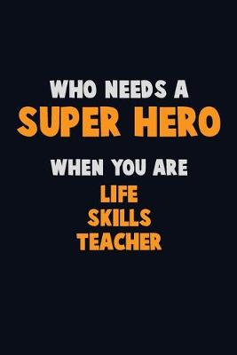 Book cover for Who Need A SUPER HERO, When You Are Life Skills Teacher