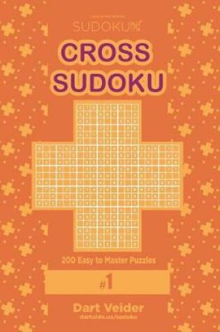 Cover of Cross Sudoku - 200 Easy to Master Puzzles 9x9 (Volume 1)