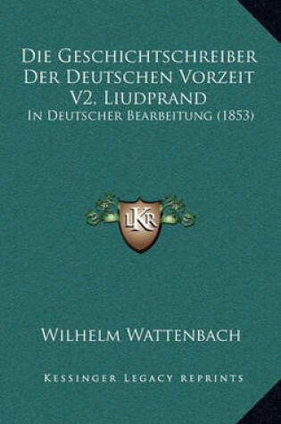 Cover of Die Geschichtschreiber Der Deutschen Vorzeit V2, Liudprand