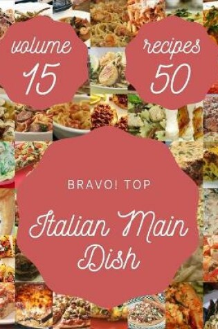 Cover of Bravo! Top 50 Italian Main Dish Recipes Volume 15
