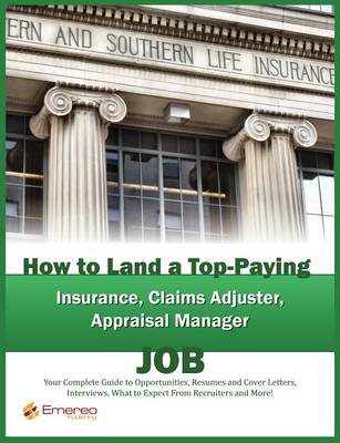 Book cover for How to Land a Top-Paying Insurance, Claims Adjuster, Appraisal Manager Job: Your Complete Guide to Opportunities, Resumes and Cover Letters, Interviews, Salaries, Promotions, What to Expect from Recruiters and More!