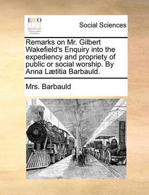 Book cover for Remarks on Mr. Gilbert Wakefield's Enquiry Into the Expediency and Propriety of Public or Social Worship. by Anna L]titia Barbauld.