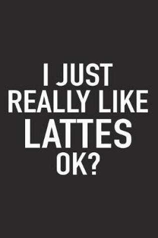 Cover of I Just Really Like Lattes Ok?