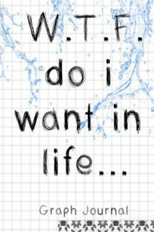 Cover of W.T.F. Do I Want in Life Graph Journal