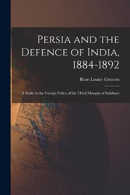 Cover of Persia and the Defence of India, 1884-1892; a Study in the Foreign Policy of the Third Marquis of Salisbury