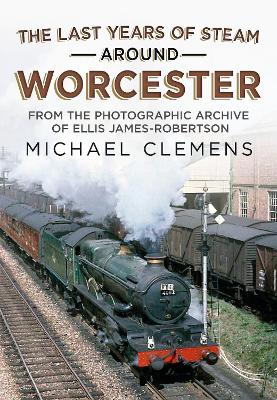 Book cover for The Last Years of Steam Around Worcester