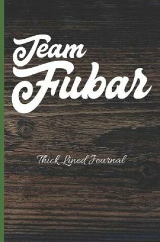 Cover of Team FUBAR Thick Lined Journal