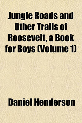 Book cover for Jungle Roads and Other Trails of Roosevelt, a Book for Boys (Volume 1)