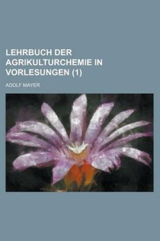 Cover of Lehrbuch Der Agrikulturchemie in Vorlesungen (1)