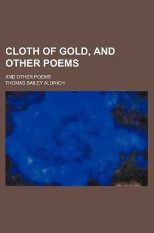 Cover of Cloth of Gold, and Other Poems; And Other Poems