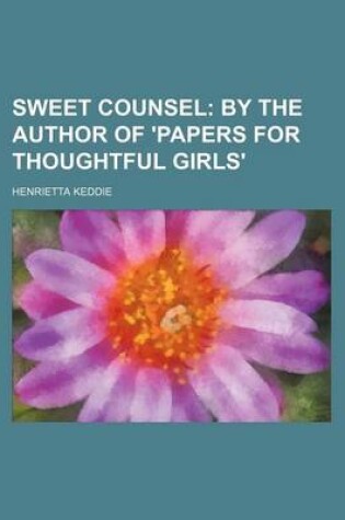 Cover of Sweet Counsel; By the Author of 'Papers for Thoughtful Girls'