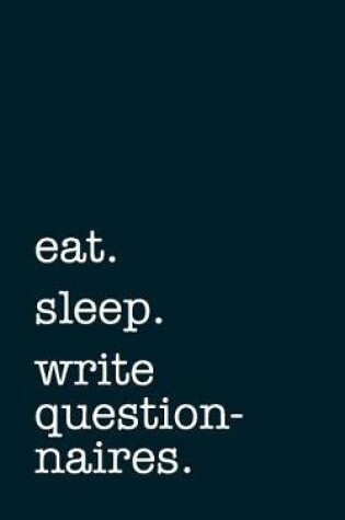 Cover of eat. sleep. write questionnaires. - Lined Notebook