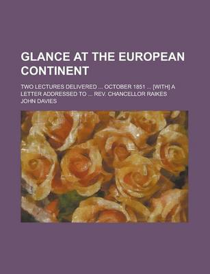 Book cover for Glance at the European Continent; Two Lectures Delivered ... October 1851 ... [With] a Letter Addressed to ... REV. Chancellor Raikes