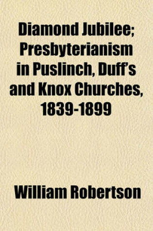 Cover of Diamond Jubilee; Presbyterianism in Puslinch, Duff's and Knox Churches, 1839-1899