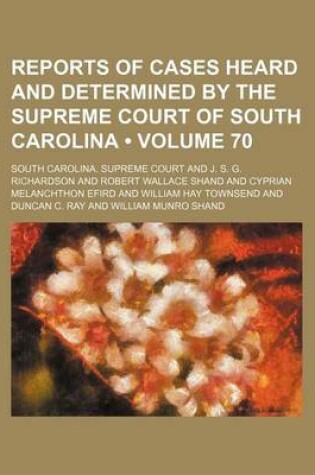 Cover of Reports of Cases Heard and Determined by the Supreme Court of South Carolina (Volume 70)
