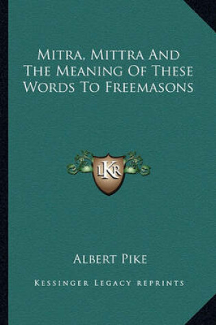 Cover of Mitra, Mittra and the Meaning of These Words to Freemasons