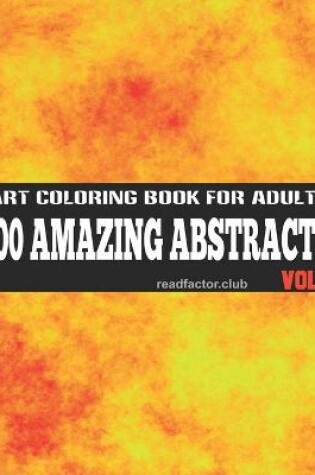 Cover of 100 Amazing Abstracts Art Coloring Book For Adults VOL. 1